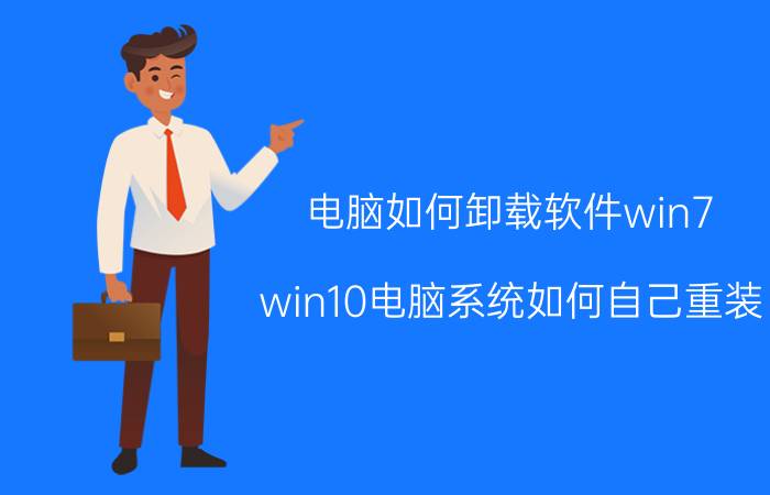 电脑如何卸载软件win7 win10电脑系统如何自己重装？